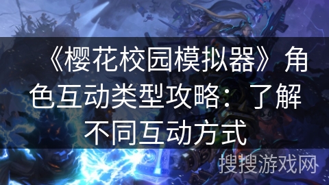 《樱花校园模拟器》角色互动类型攻略：了解不同互动方式