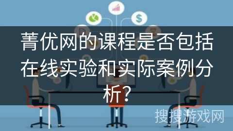 菁优网的课程是否包括在线实验和实际案例分析？