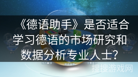 《德语助手》是否适合学习德语的市场研究和数据分析专业人士? 《德语助手》是否适合学习德语的市场研究和数据分析专业人士?