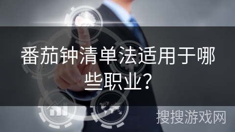 番茄钟清单法适用于哪些职业? 番茄钟清单法适用于哪些职业?