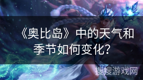 《奥比岛》中的天气和季节如何变化？