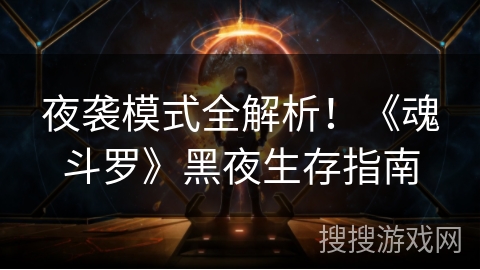夜袭模式全解析!《魂斗罗》黑夜生存指南 夜袭模式全解析!《魂斗罗》黑夜生存指南