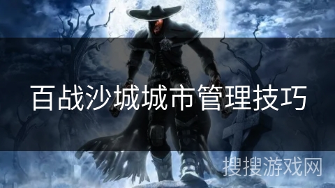 百战沙城城市管理技巧 百战沙城城市管理技巧
