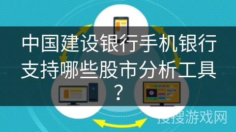 中国建设银行手机银行支持哪些股市分析工具? 中国建设银行手机银行支持哪些股市分析工具?