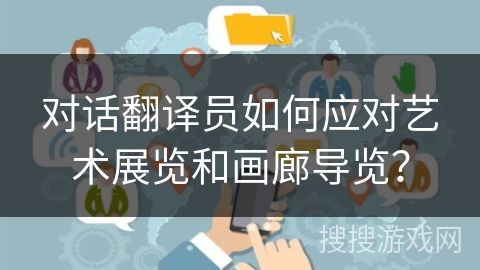 对话翻译员如何应对艺术展览和画廊导览？