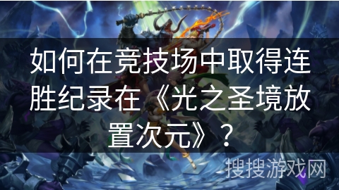 如何在竞技场中取得连胜纪录在《光之圣境放置次元》？