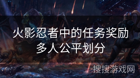 火影忍者中的任务奖励多人公平划分