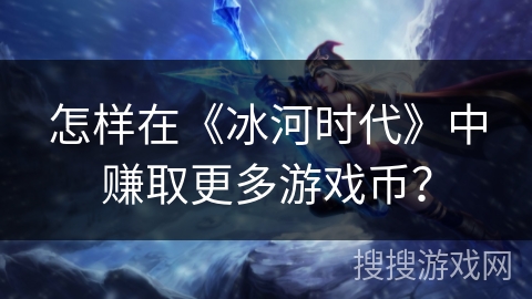 怎样在《冰河时代》中赚取更多游戏币？