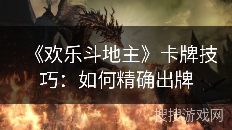 《欢乐斗地主》卡牌技巧：如何精确出牌