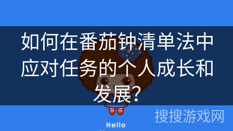 如何在番茄钟清单法中应对任务的个人成长和发展? 如何在番茄钟清单法中应对任务的个人成长和发展?