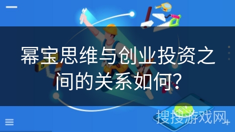 幂宝思维与创业投资之间的关系如何? 幂宝思维与创业投资之间的关系如何?