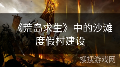 《荒岛求生》中的沙滩度假村建设