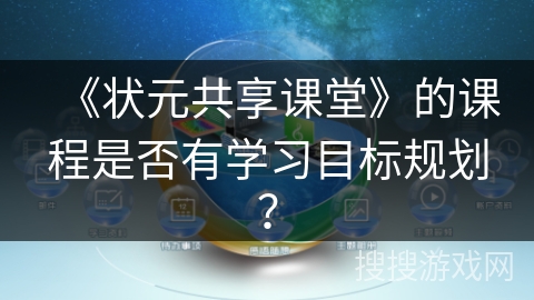 《状元共享课堂》的课程是否有学习目标规划? 《状元共享课堂》的课程是否有学习目标规划?
