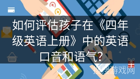 如何评估孩子在《四年级英语上册》中的英语口音和语气？