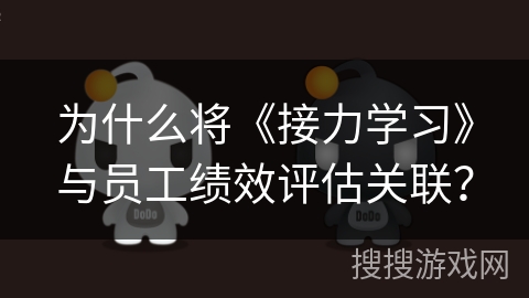 为什么将《接力学习》与员工绩效评估关联？