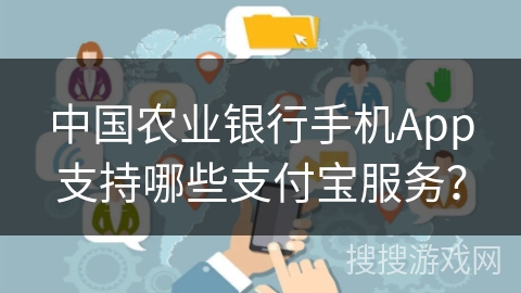 中国农业银行手机App支持哪些支付宝服务? 中国农业银行手机App支持哪些支付宝服务?