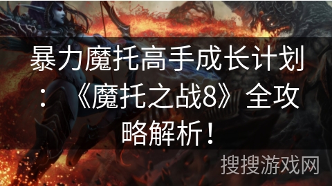 暴力魔托高手成长计划：《魔托之战8》全攻略解析！