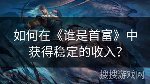 如何在《谁是首富》中获得稳定的收入？