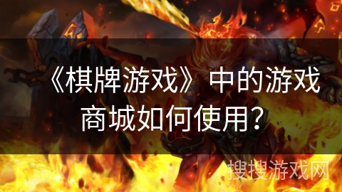 《棋牌游戏》中的游戏商城如何使用？