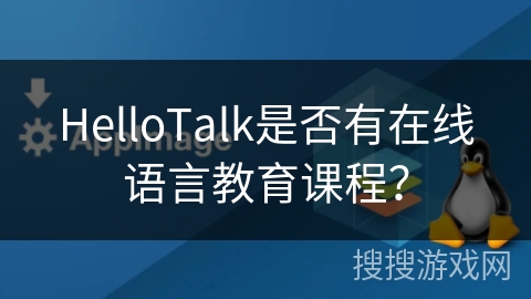 HelloTalk是否有在线语言教育课程？