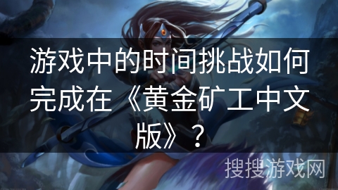 游戏中的时间挑战如何完成在《黄金矿工中文版》？