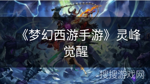 《梦幻西游手游》灵峰觉醒