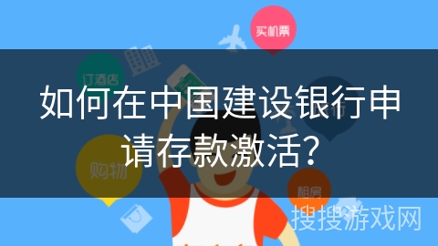 如何在中国建设银行申请存款激活？