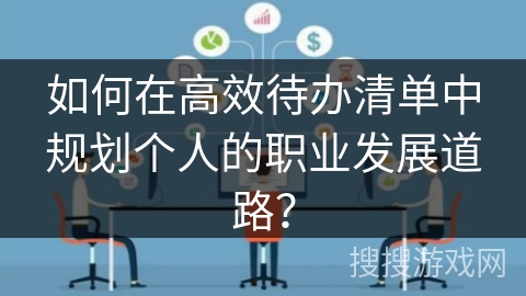 如何在高效待办清单中规划个人的职业发展道路？
