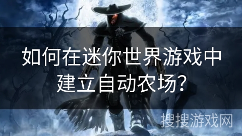 如何在迷你世界游戏中建立自动农场? 如何在迷你世界游戏中建立自动农场?