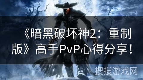 《暗黑破坏神2:重制版》高手PvP心得分享! 《暗黑破坏神2:重制版》高手PvP心得分享!