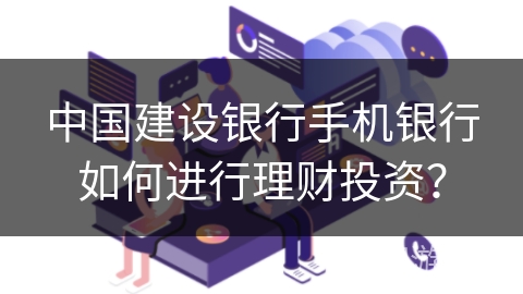 中国建设银行手机银行如何进行理财投资？