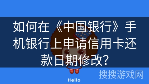 如何在《中国银行》手机银行上申请信用卡还款日期修改？