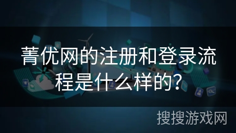 菁优网的注册和登录流程是什么样的？
