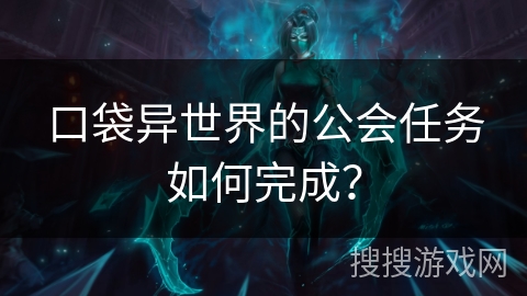 口袋异世界的公会任务如何完成？