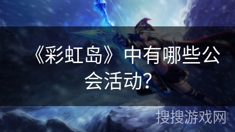 《彩虹岛》中有哪些公会活动？