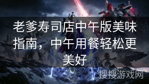 老爹寿司店中午版美味指南,中午用餐轻松更美好 老爹寿司店中午版美味指南,中午用餐轻松更美好