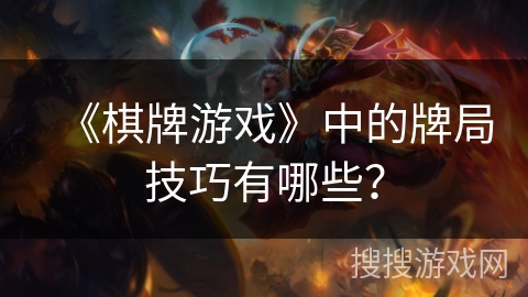 《棋牌游戏》中的牌局技巧有哪些？