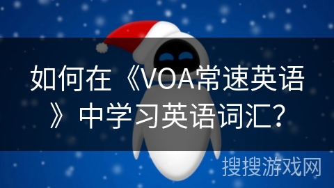 如何在《VOA常速英语》中学习英语词汇? 如何在《VOA常速英语》中学习英语词汇?