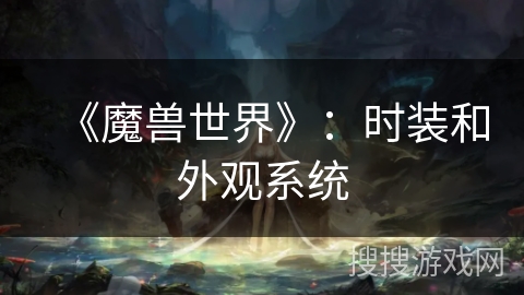 《魔兽世界》：时装和外观系统