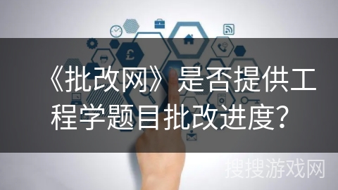《批改网》是否提供工程学题目批改进度? 《批改网》是否提供工程学题目批改进度?