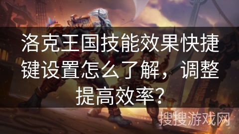 洛克王国技能效果快捷键设置怎么了解，调整提高效率？