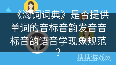 《海词词典》是否提供单词的音标音韵发音音标音韵语音学现象规范？