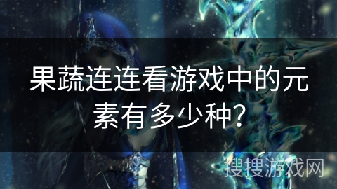 果蔬连连看游戏中的元素有多少种？