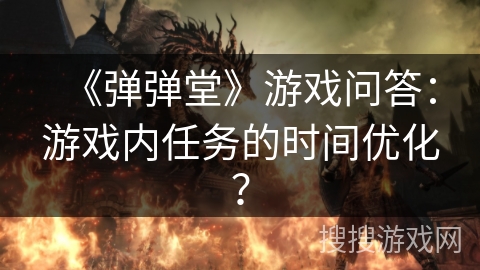 《弹弹堂》游戏问答：游戏内任务的时间优化？