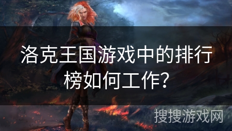 洛克王国游戏中的排行榜如何工作？