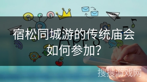 宿松同城游的传统庙会如何参加？