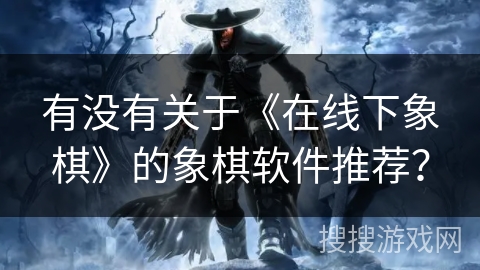 有没有关于《在线下象棋》的象棋软件推荐？