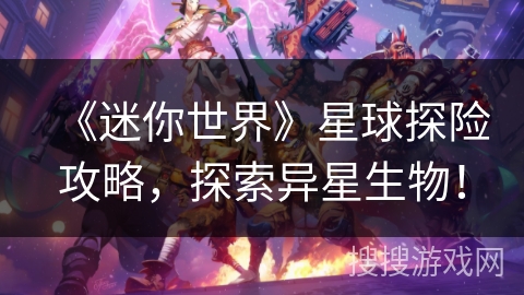 《迷你世界》星球探险攻略，探索异星生物！