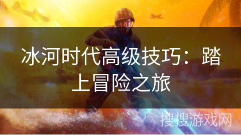 冰河时代高级技巧：踏上冒险之旅