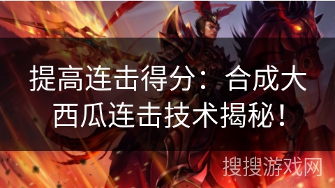 提高连击得分：合成大西瓜连击技术揭秘！